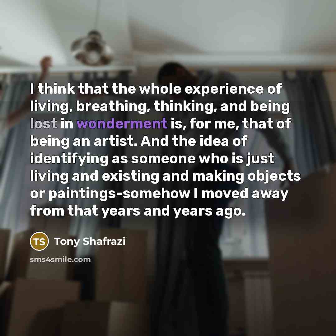 “I think that the whole experience of living, breathing, thinking,…” quote by Tony Shafrazi