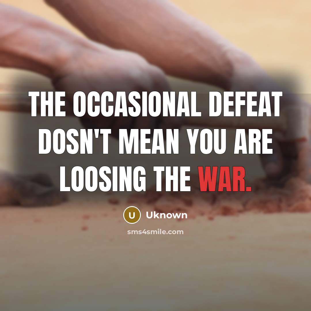 “The occasional defeat dosn't mean you are loosing the war.…” quote by Uknown