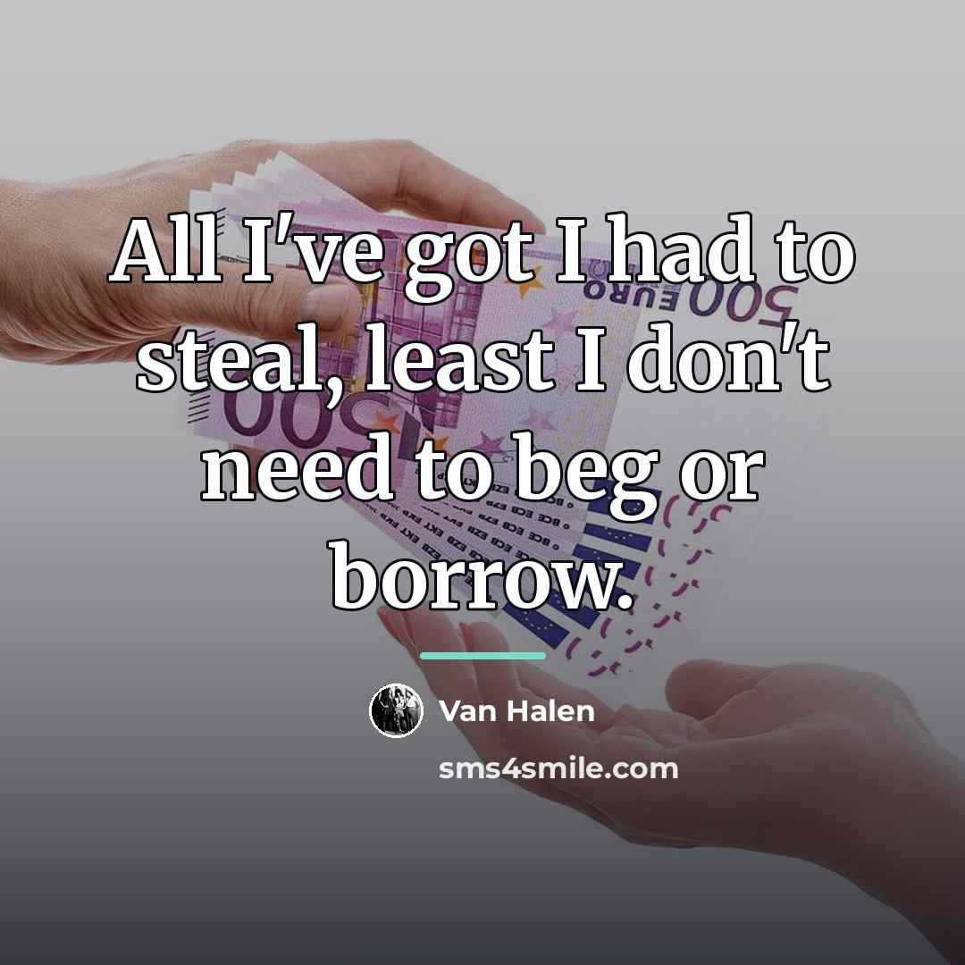 “All I've got I had to steal, least I don't…” quote by Van Halen