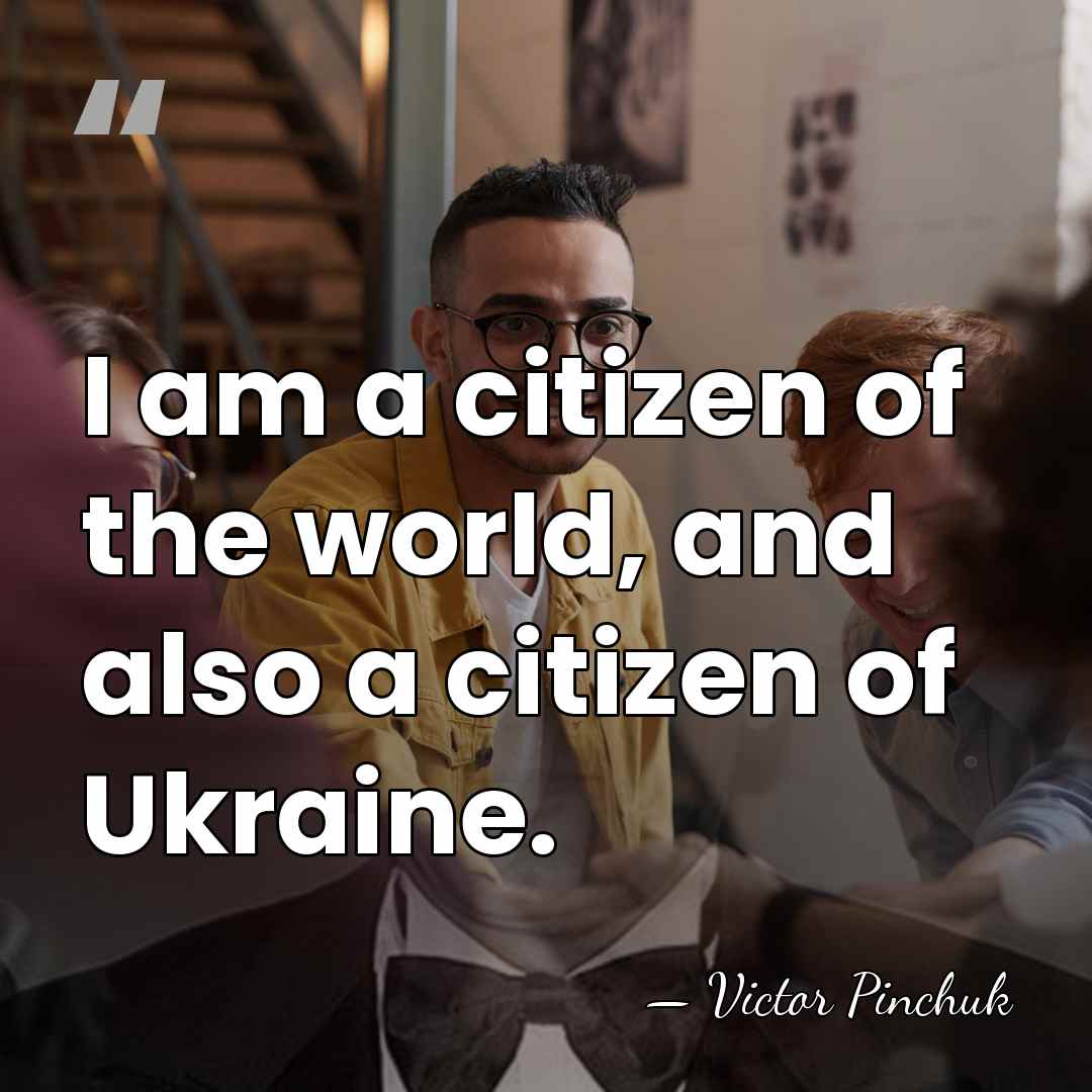 I am a citizen of the world, and also a citizen of&hellip; - Victor Pinchuk