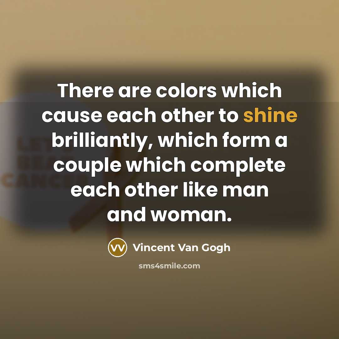 “There are colors which cause each other to shine brilliantly,…” quote by Vincent Van Gogh