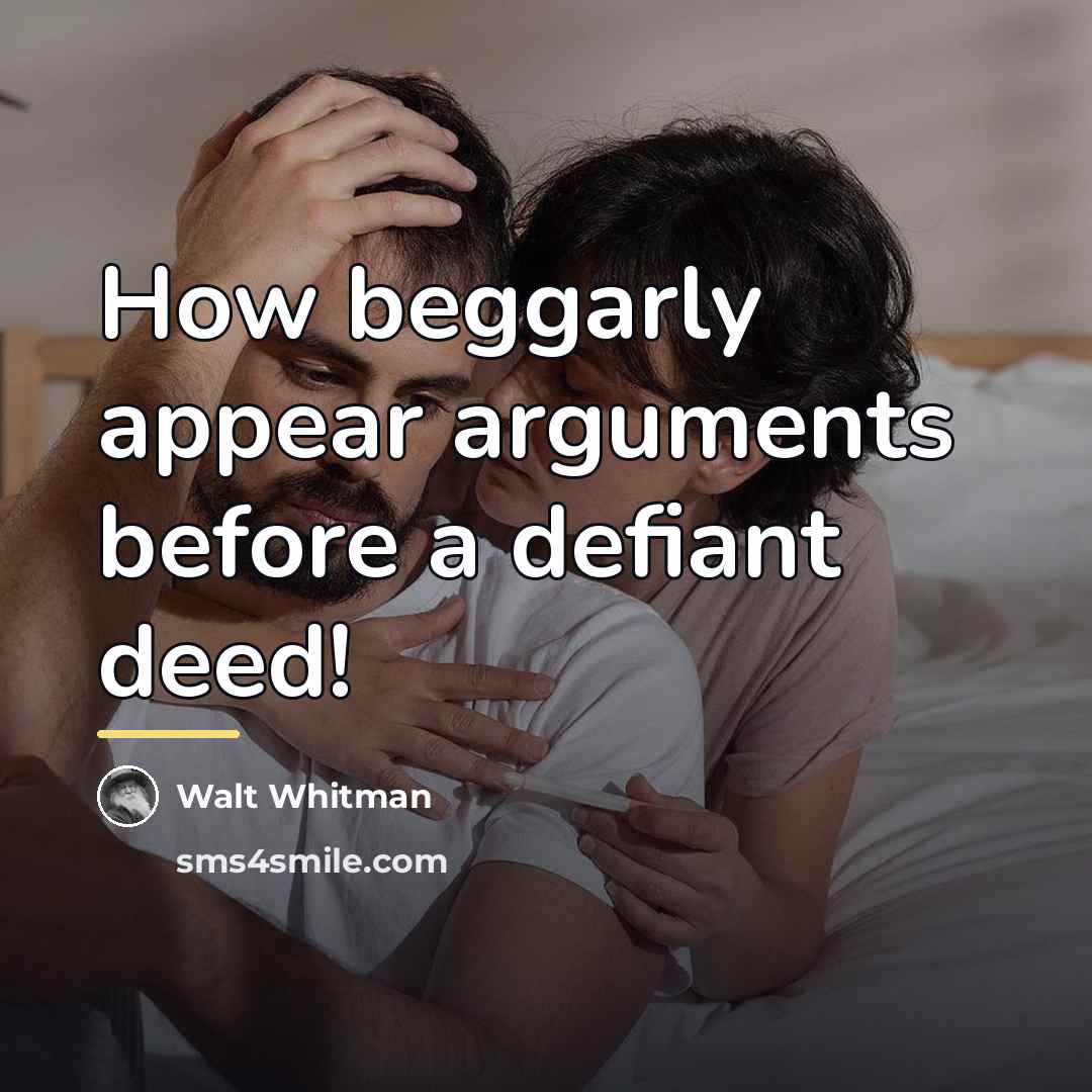 “How beggarly appear arguments before a defiant deed!…” quote by Walt Whitman