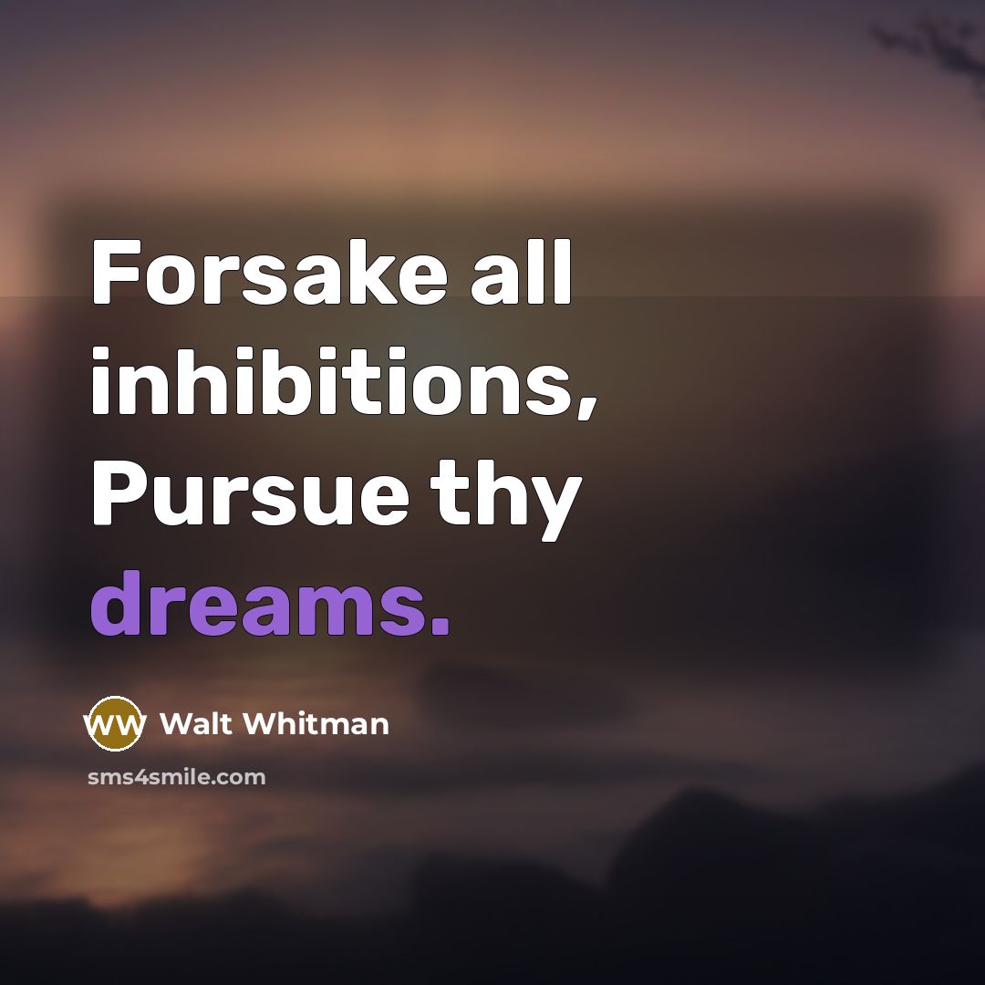 “Forsake all inhibitions, Pursue thy dreams.…” quote by Walt Whitman