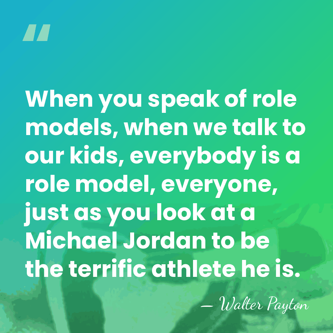 When you speak of role models, when we talk to our kids,&hellip; - Walter Payton