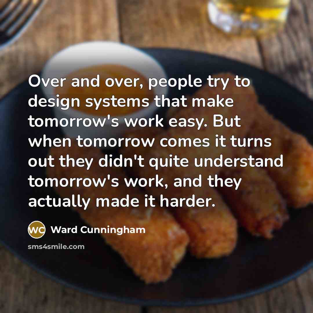 “Over and over, people try to design systems that make…” quote by Ward Cunningham