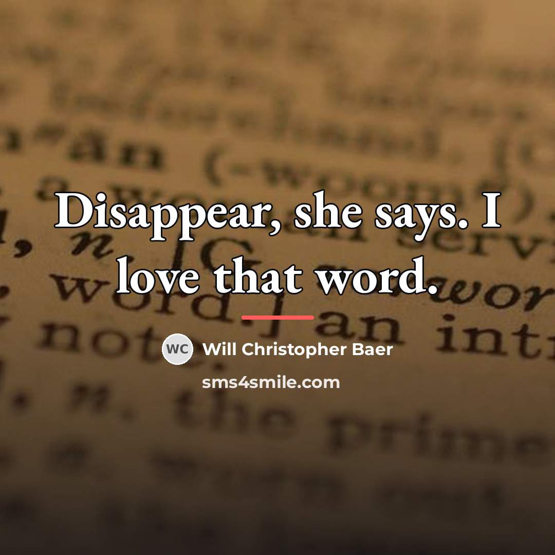 “Disappear, she says. I love that word.…” quote by Will Christopher Baer