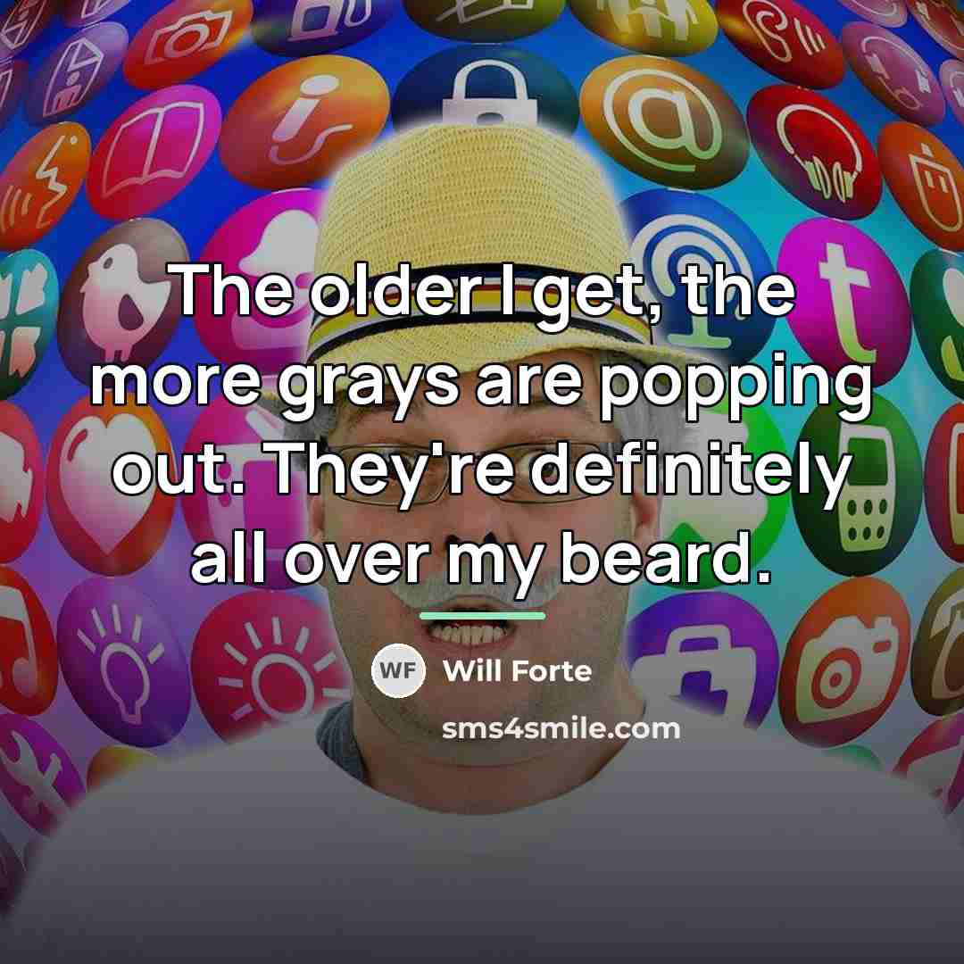 “The older I get, the more grays are popping out.…” quote by Will Forte