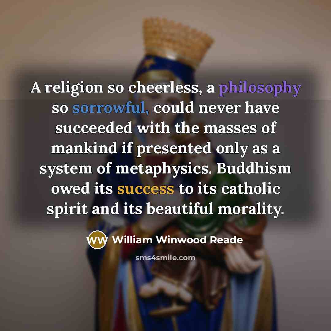 “A religion so cheerless, a philosophy so sorrowful, could never…” quote by William Winwood Reade