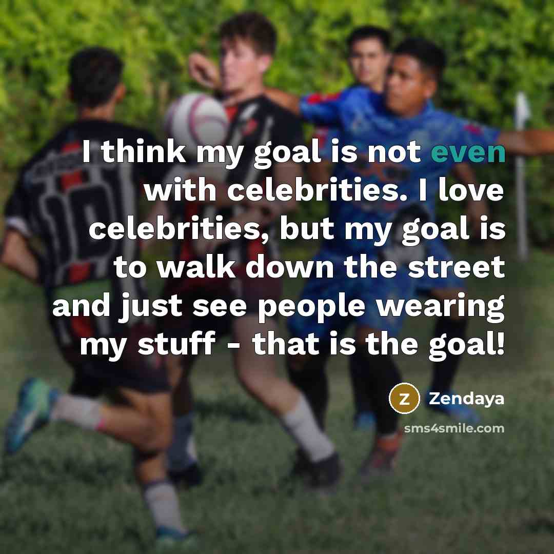 “I think my goal is not even with celebrities. I…” quote by Zendaya