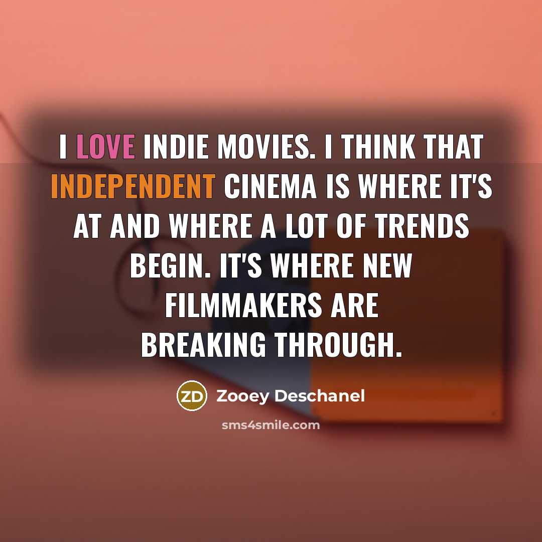 “I love indie movies. I think that independent cinema is…” quote by Zooey Deschanel