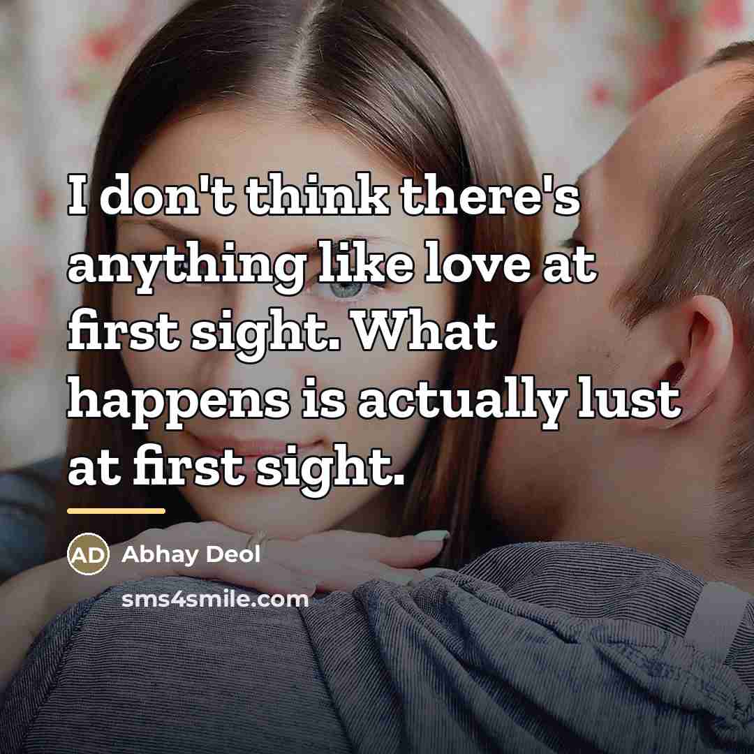 “I don't think there's anything like love at first sight.…” quote by Abhay Deol