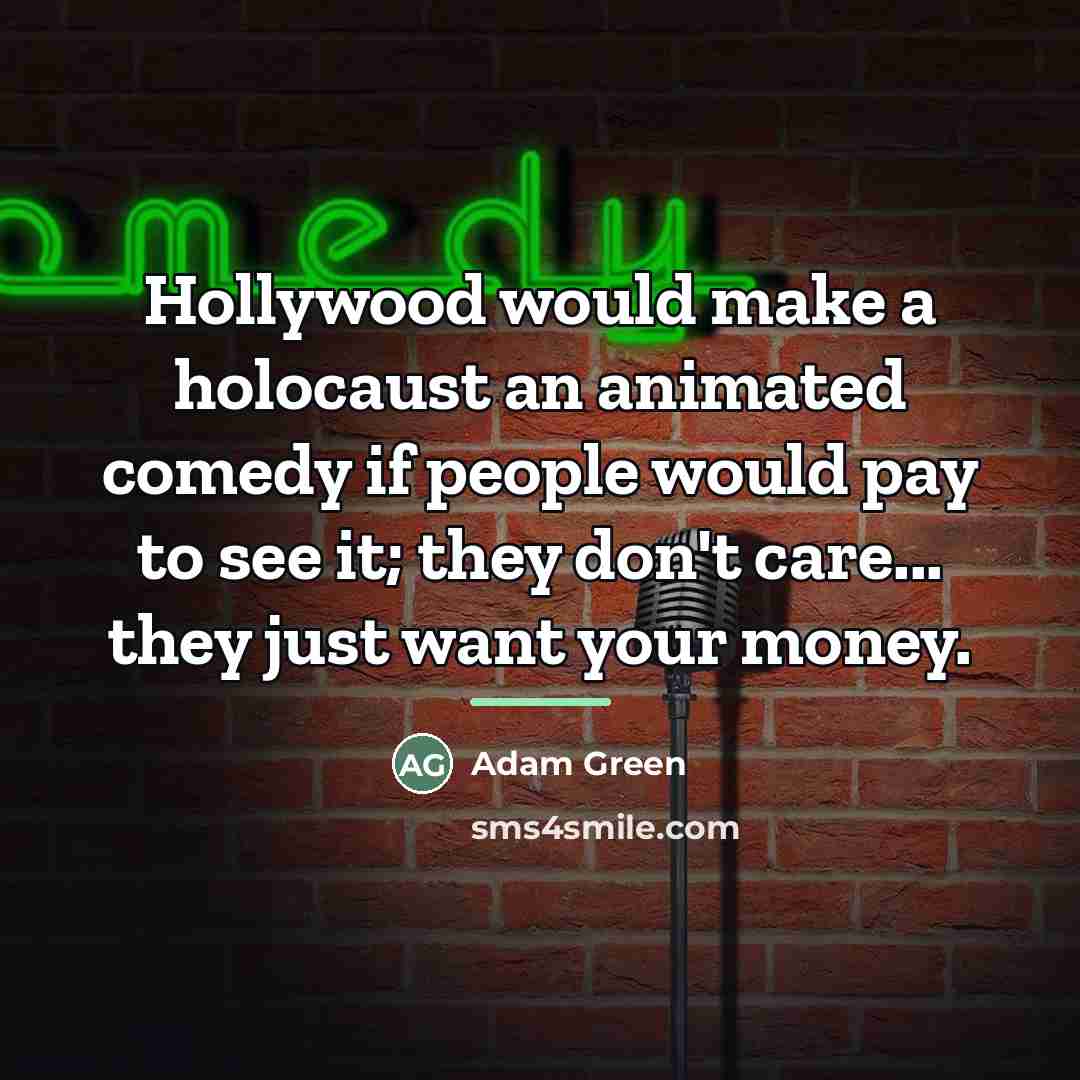 “Hollywood would make a holocaust an animated comedy if people…” quote by Adam Green
