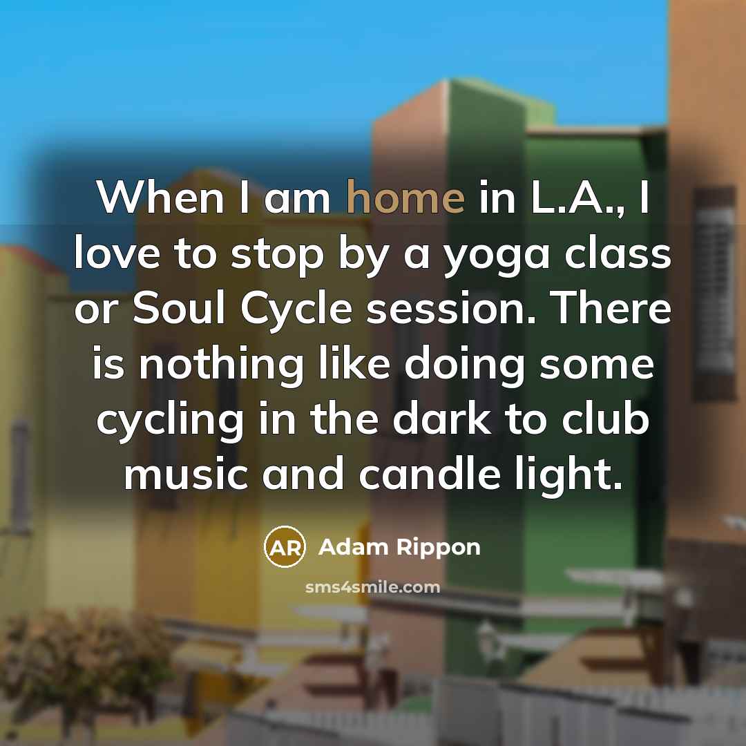 “When I am home in L.A., I love to stop…” quote by Adam Rippon