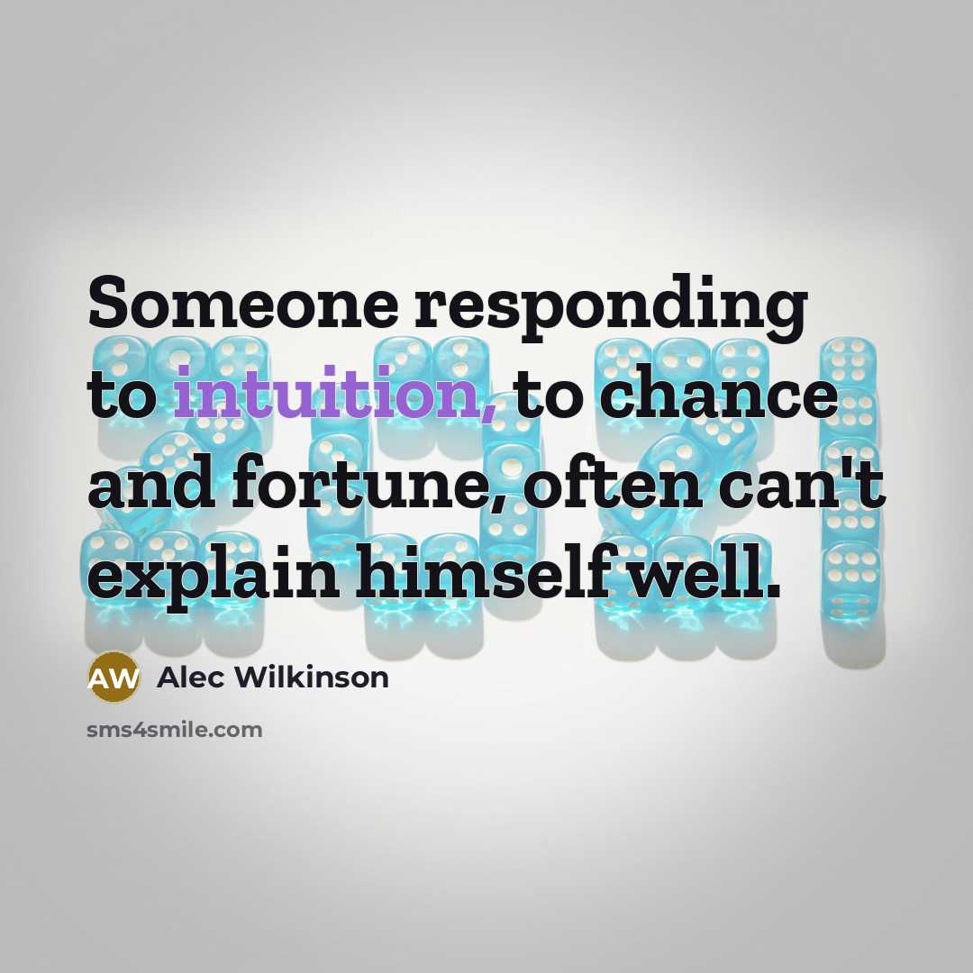 “Someone responding to intuition, to chance and fortune, often can't…” quote by Alec Wilkinson