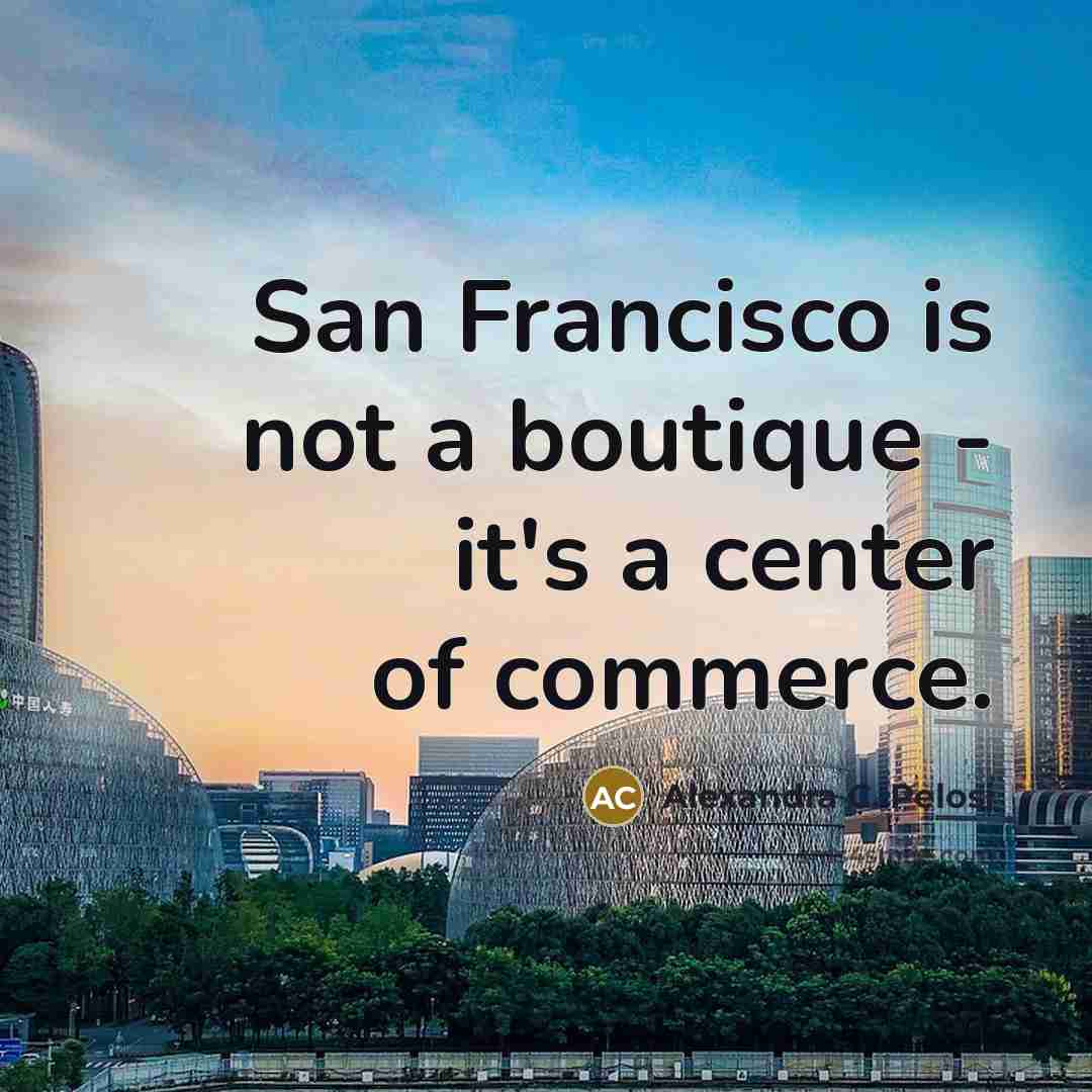 “San Francisco is not a boutique - it's a center…” quote by Alexandra C. Pelosi