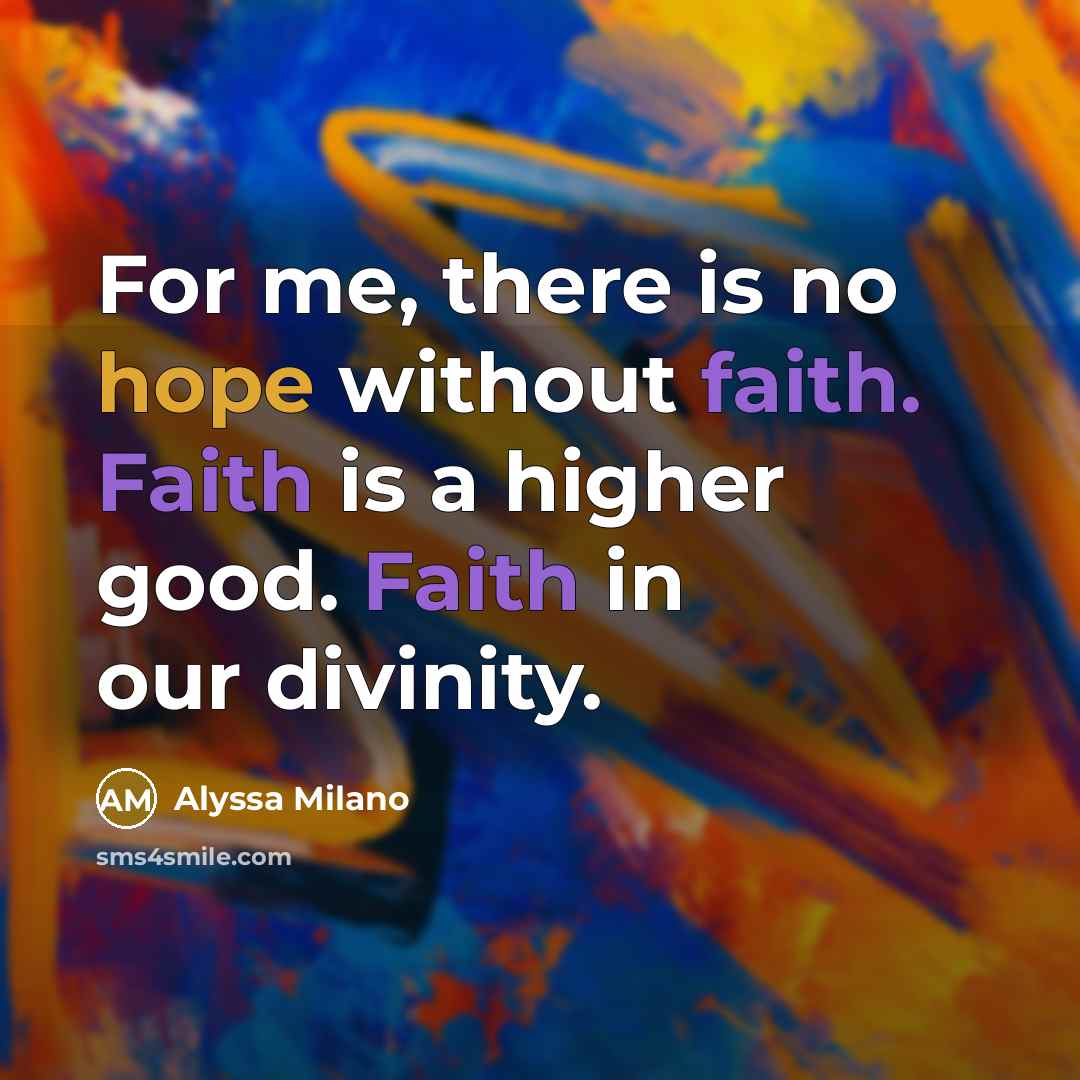 “For me, there is no hope without faith. Faith is…” quote by Alyssa Milano