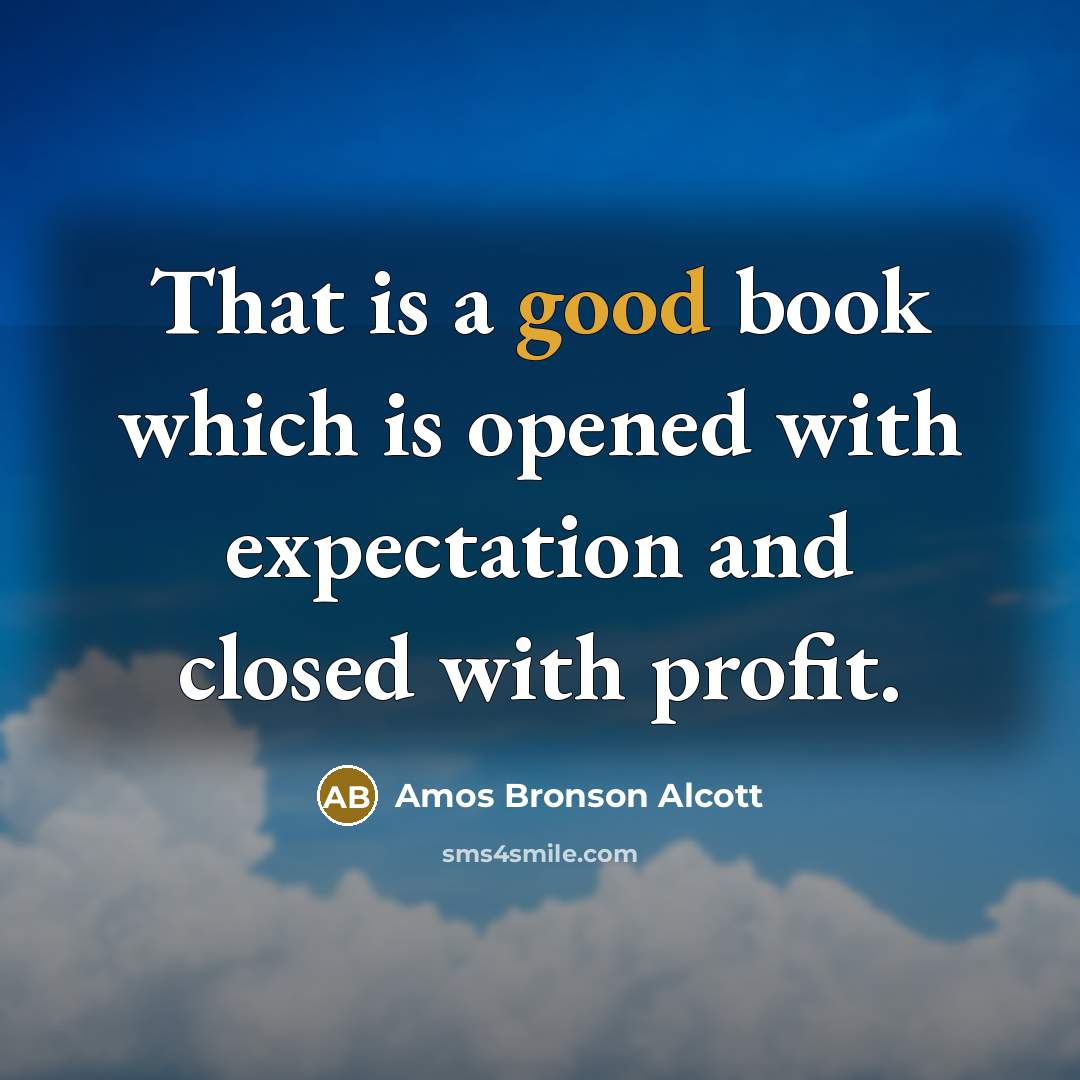 “That is a good book which is opened with expectation…” quote by Amos Bronson Alcott