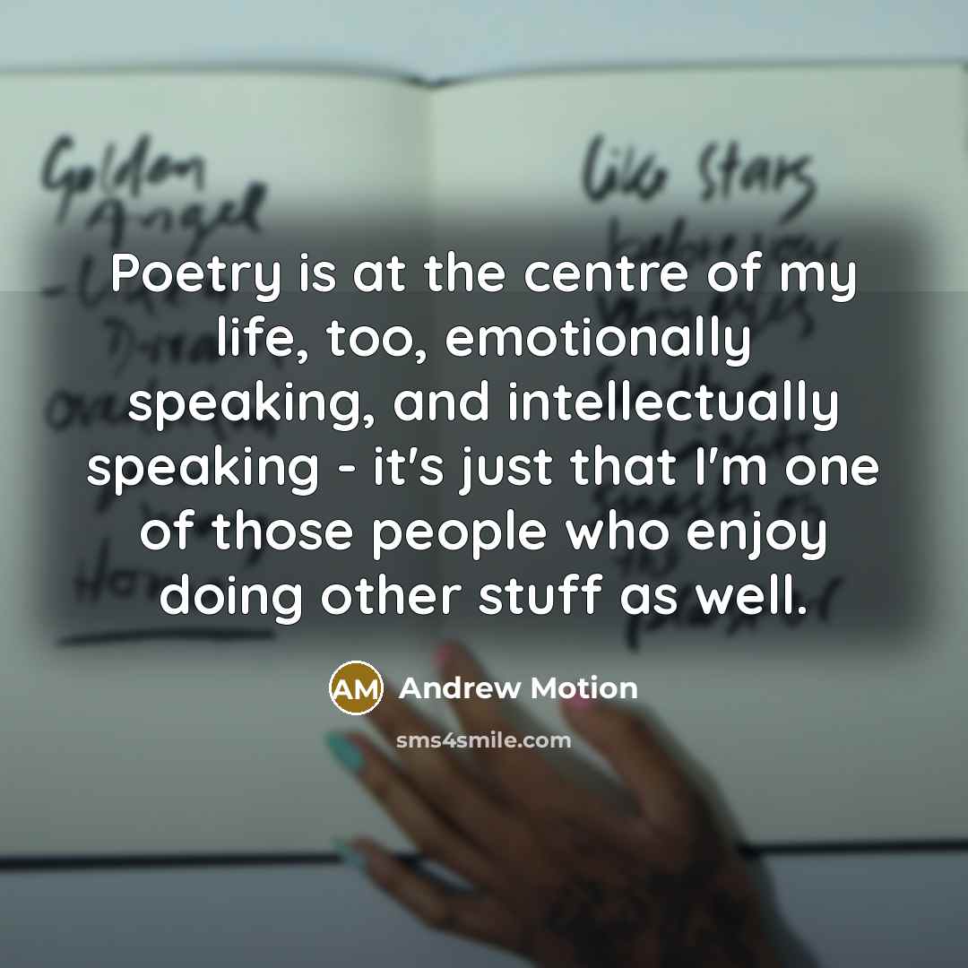 “Poetry is at the centre of my life, too, emotionally…” quote by Andrew Motion