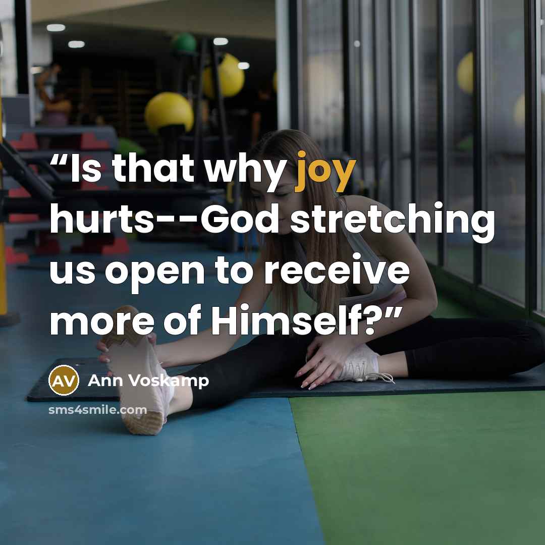 “Is that why joy hurts--God stretching us open to receive more of Himself?” quote by Ann Voskamp