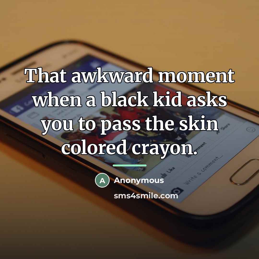 “That awkward moment when a black kid asks you to…” quote by Anonymous