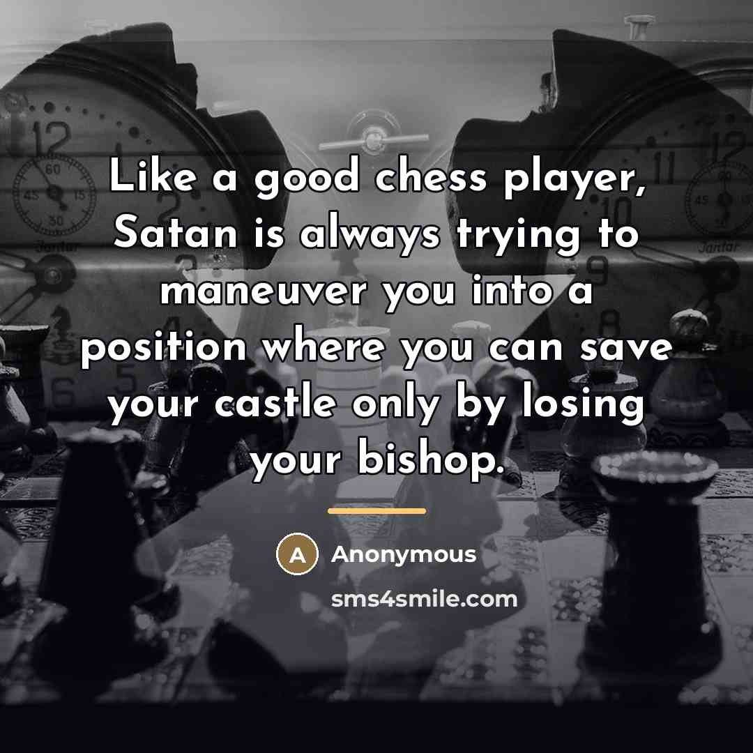 “Like a good chess player, Satan is always trying to…” quote by Anonymous