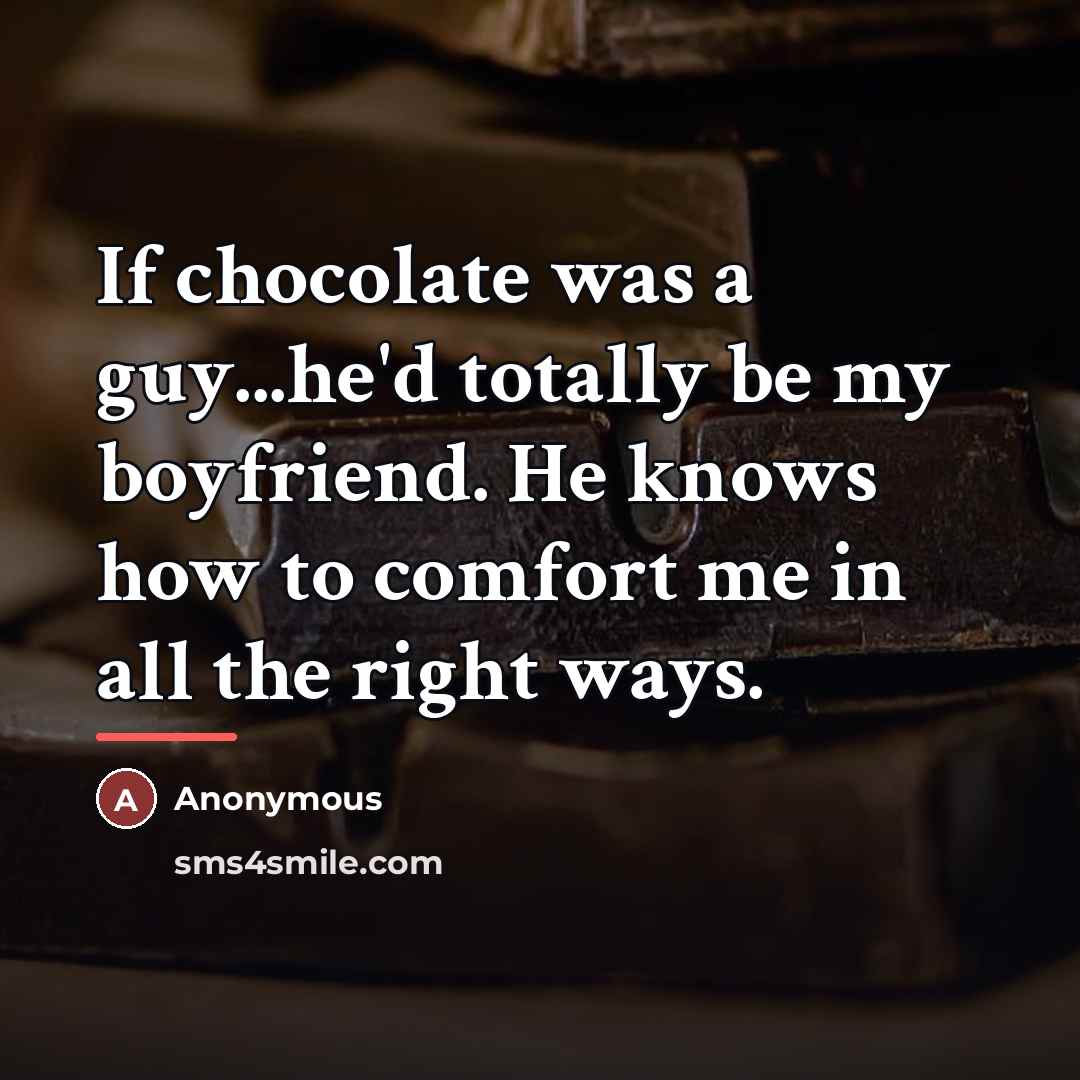 “If chocolate was a guy...he'd totally be my boyfriend. He…” quote by Anonymous