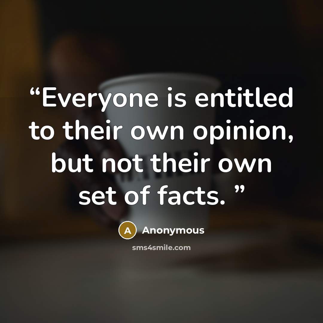 “Everyone is entitled to their own opinion, but not their own set of facts.” quote by Anonymous