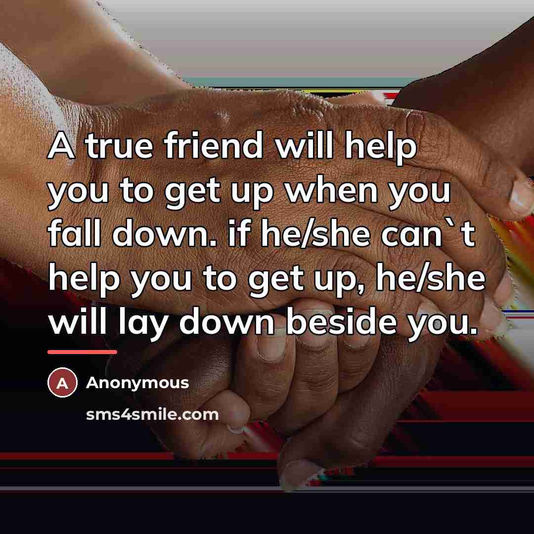 “A true friend will help you to get up when…” quote by Anonymous