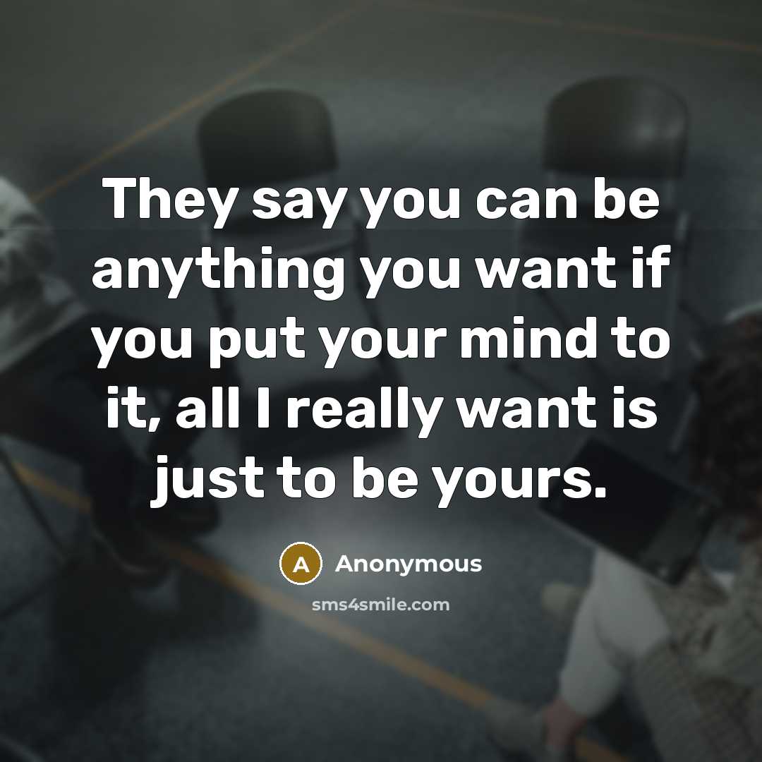 “They say you can be anything you want if you…” quote by Anonymous