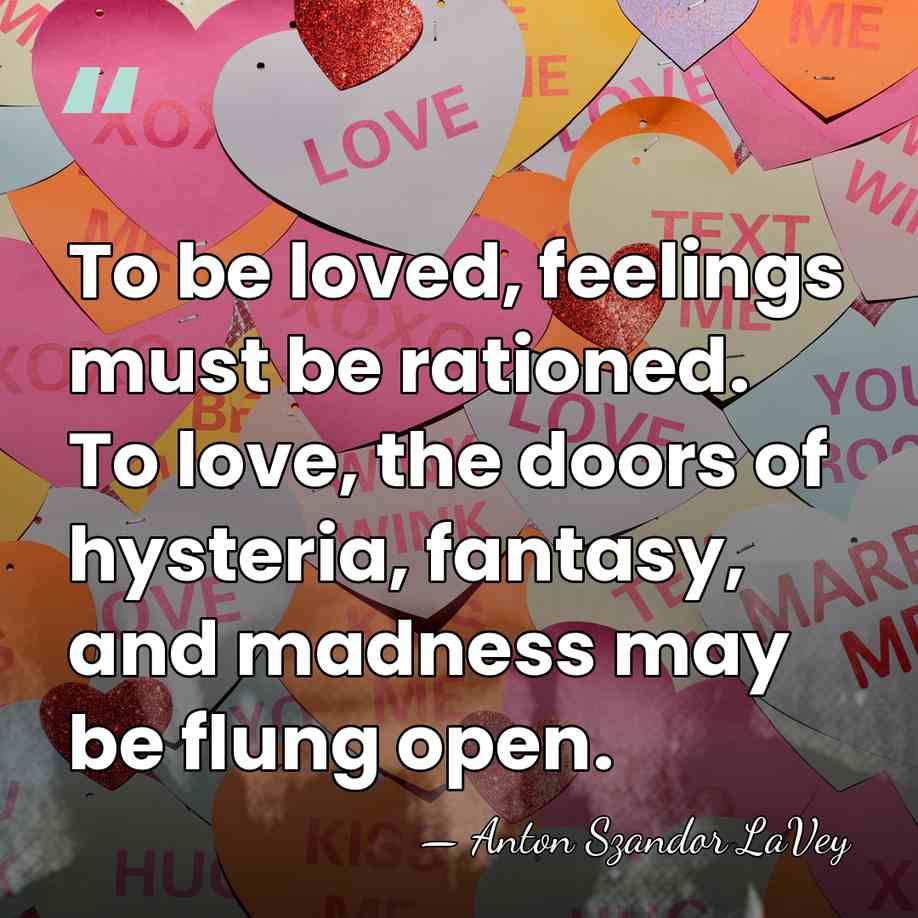 To be loved, feelings must be rationed. To love, the doors of&hellip; - Anton Szandor LaVey