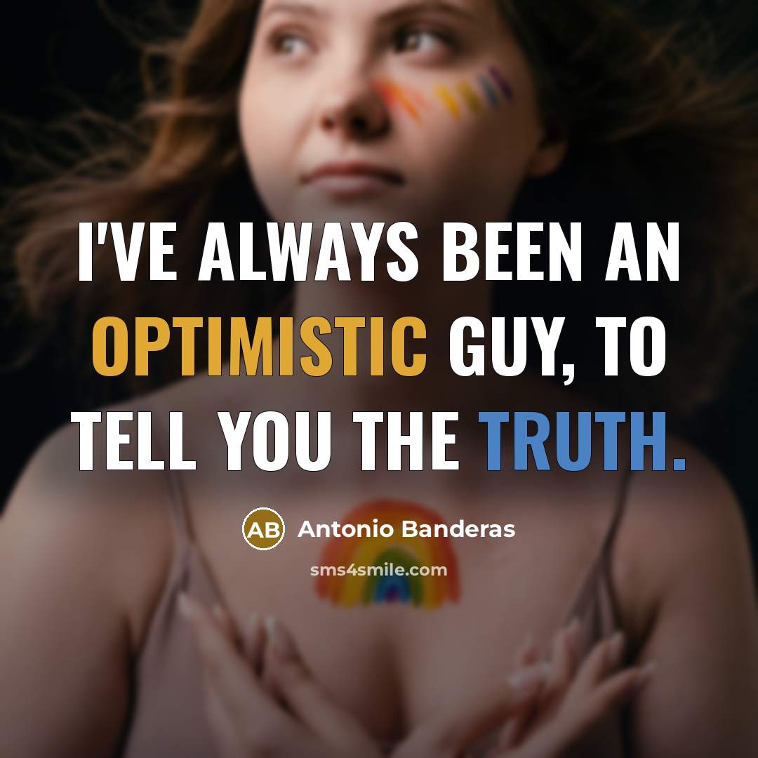 “I've always been an optimistic guy, to tell you the…” quote by Antonio Banderas