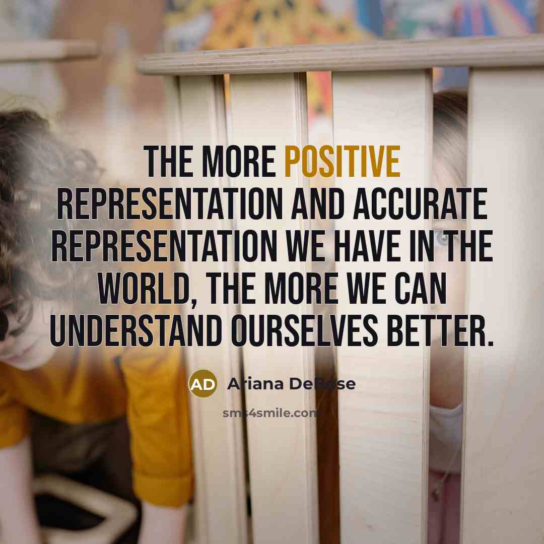 “The more positive representation and accurate representation we have in…” quote by Ariana DeBose