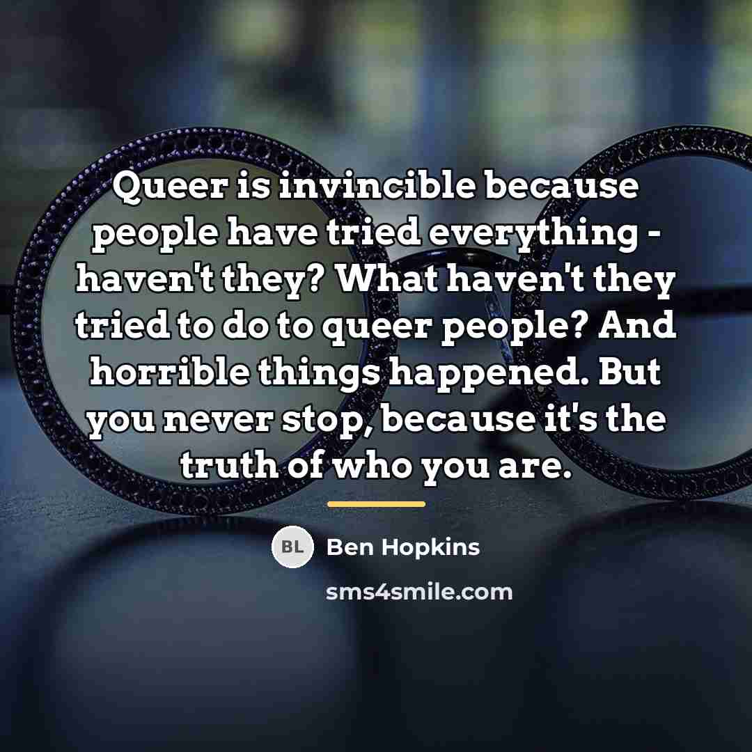 “Queer is invincible because people have tried everything - haven't…” quote by Ben Hopkins