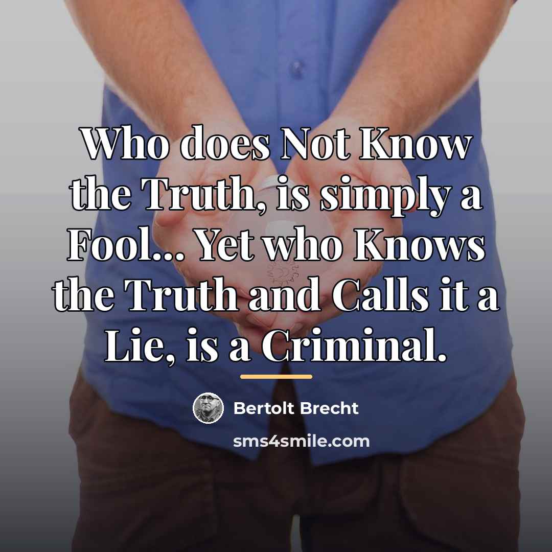“Who does Not Know the Truth, is simply a Fool...…” quote by Bertolt Brecht