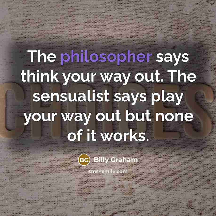 “The philosopher says think your way out. The sensualist says…” quote by Billy Graham