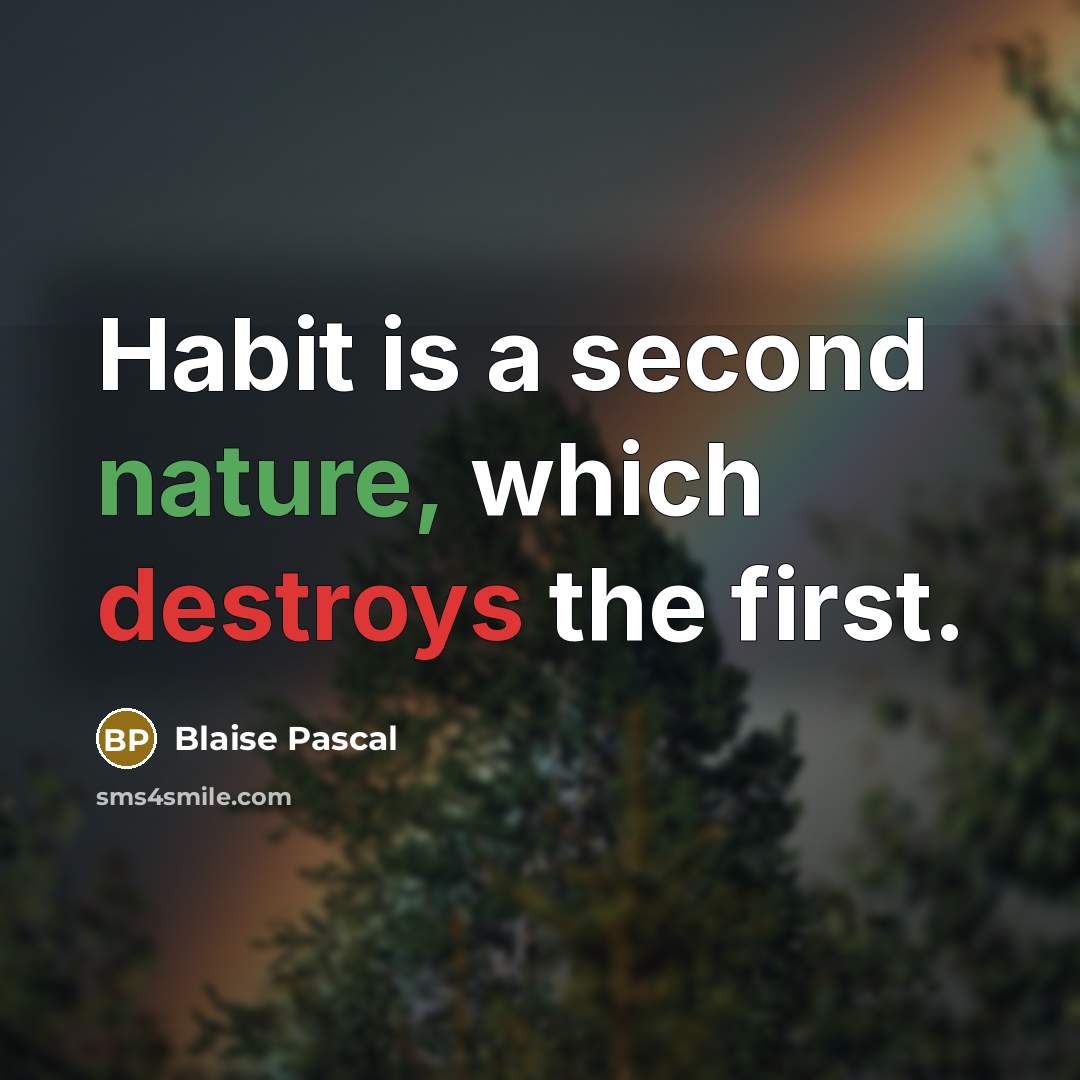 “Habit is a second nature, which destroys the first.” quote by Blaise Pascal