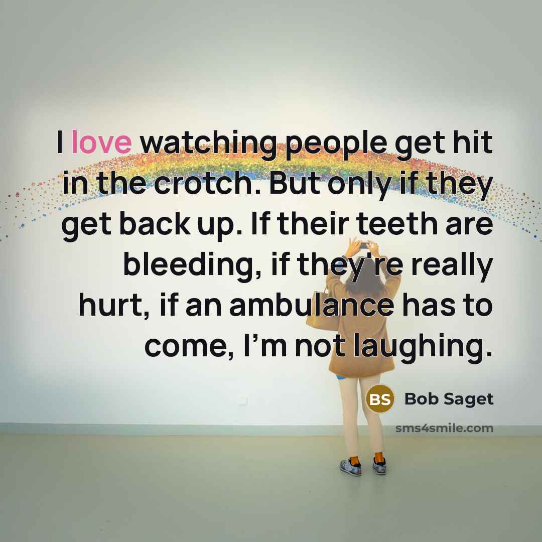 “I love watching people get hit in the crotch. But…” quote by Bob Saget