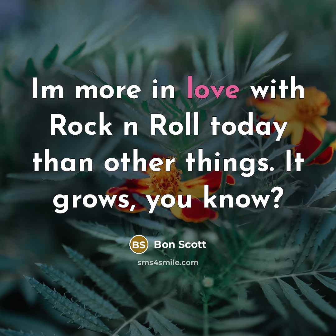 “Im more in love with Rock n Roll today than…” quote by Bon Scott