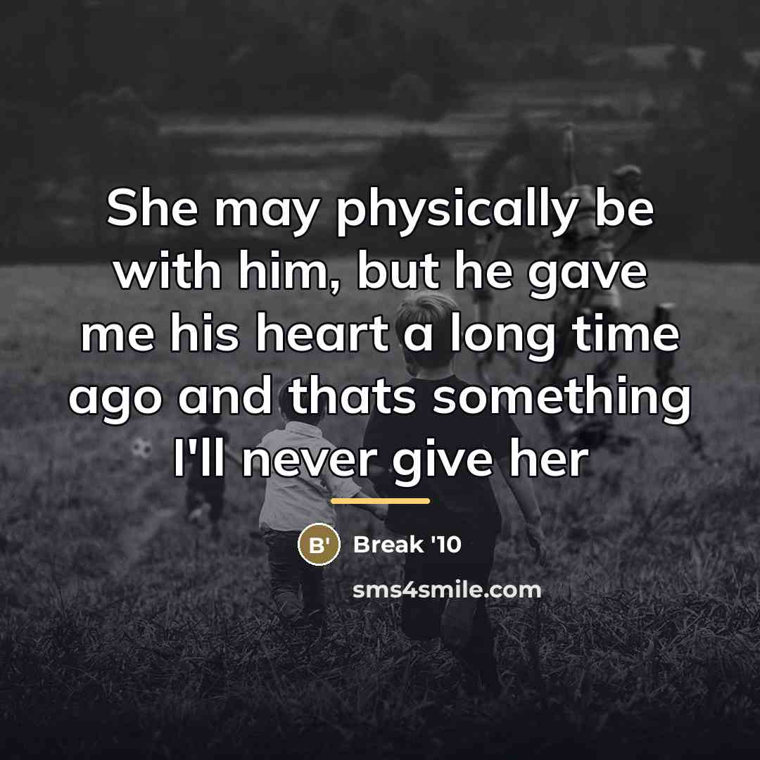 “She may physically be with him, but he gave me…” quote by Break '10