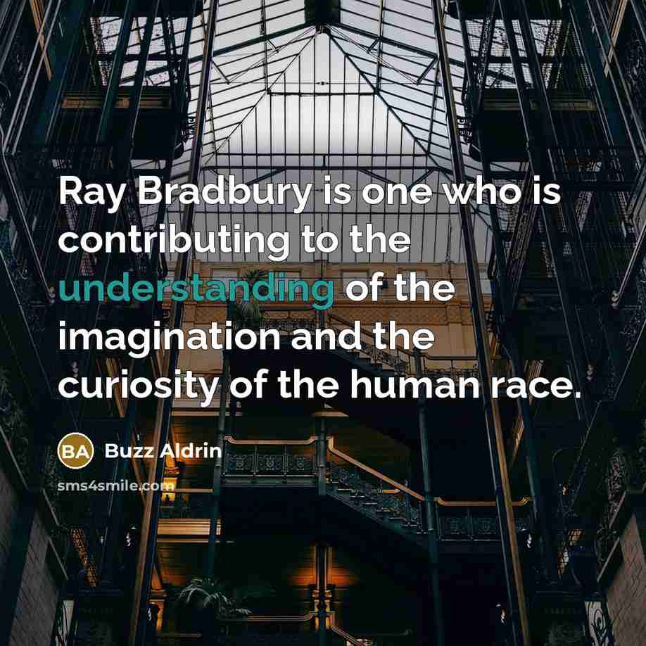 “Ray Bradbury is one who is contributing to the understanding of the imagination and the curiosity of the human race.” quote by Buzz Aldrin