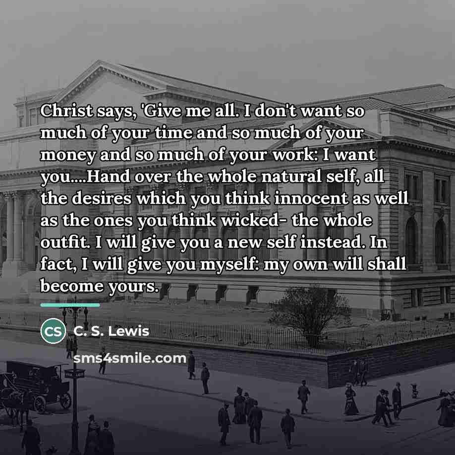 “Christ says, 'Give me all. I don't want so much…” quote by C. S. Lewis