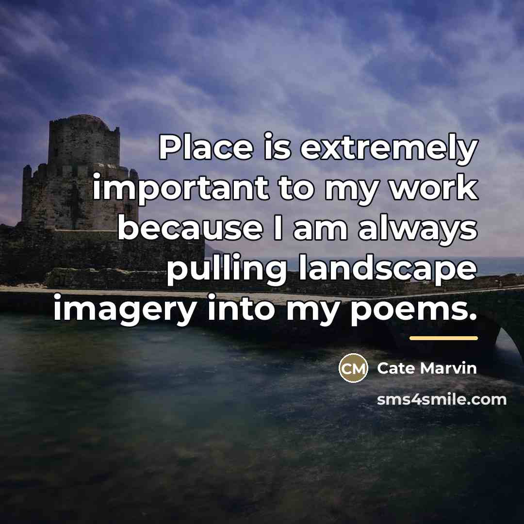 “Place is extremely important to my work because I am…” quote by Cate Marvin