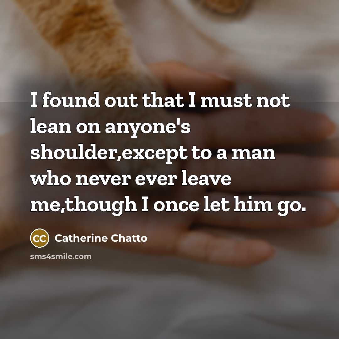 “I found out that I must not lean on anyone's…” quote by Catherine Chatto