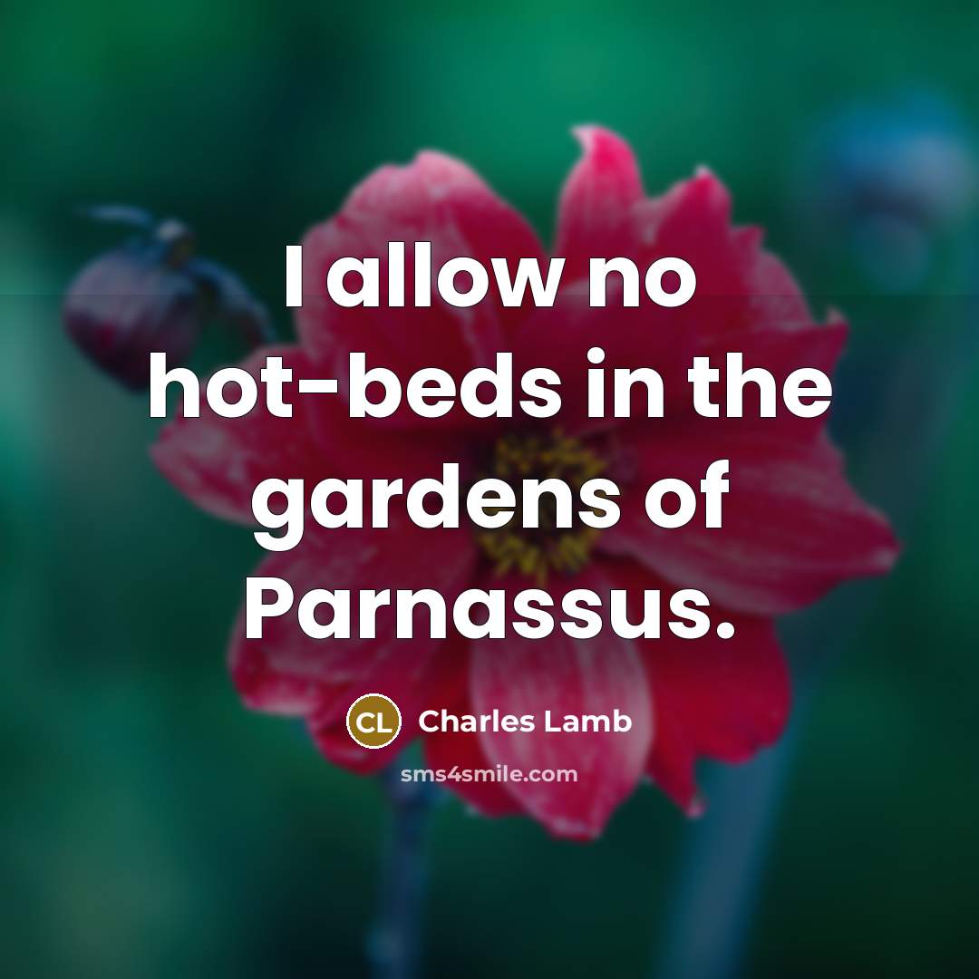 “I allow no hot-beds in the gardens of Parnassus.…” quote by Charles Lamb