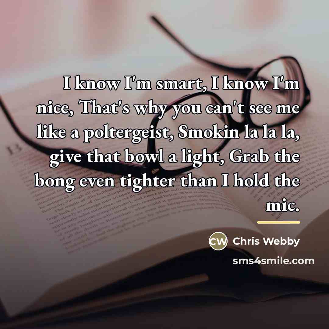 “I know I'm smart, I know I'm nice, That's why…” quote by Chris Webby