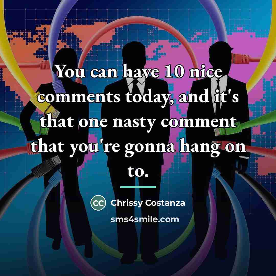 “You can have 10 nice comments today, and it's that…” quote by Chrissy Costanza