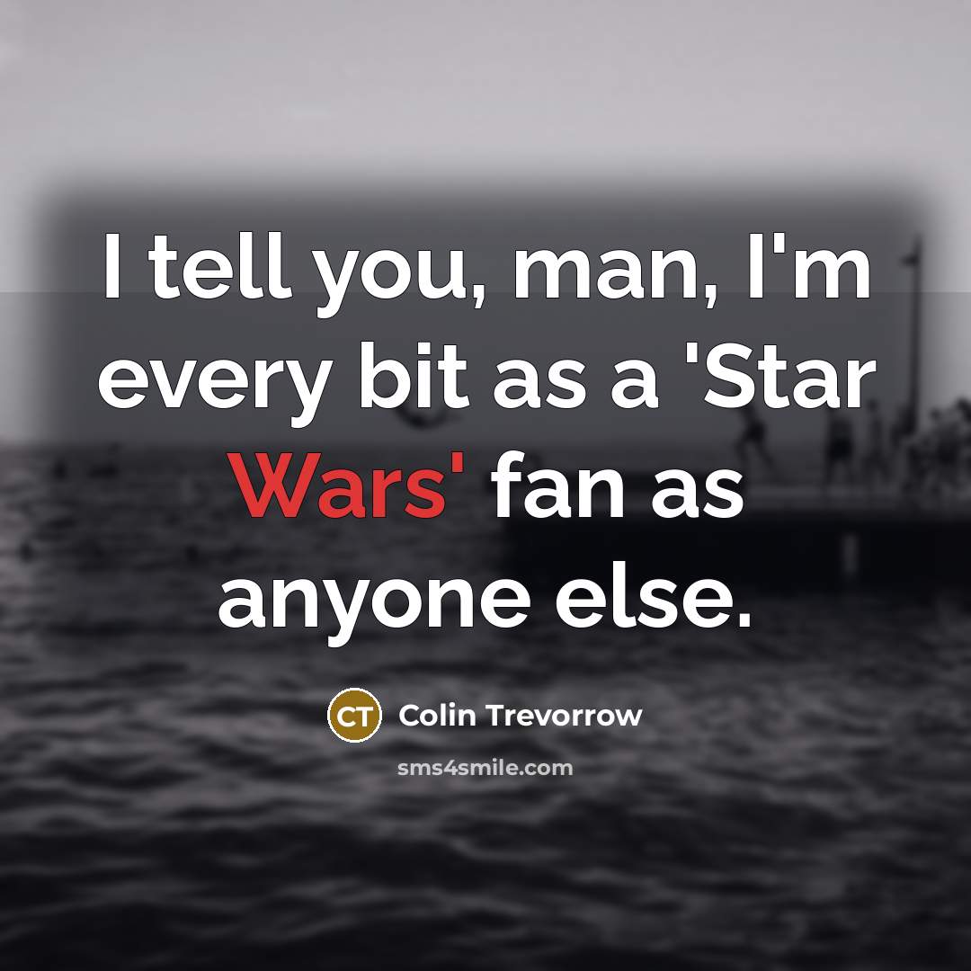 “I tell you, man, I'm every bit as a 'Star…” quote by Colin Trevorrow