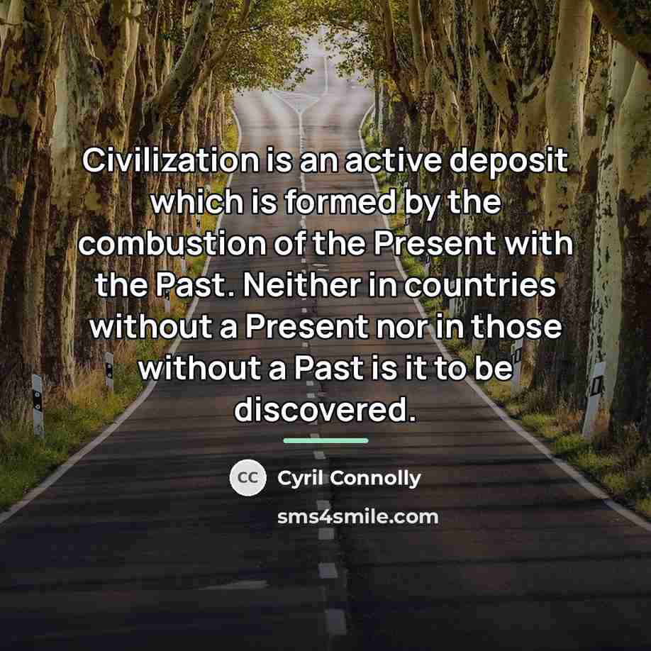 “Civilization is an active deposit which is formed by the…” quote by Cyril Connolly