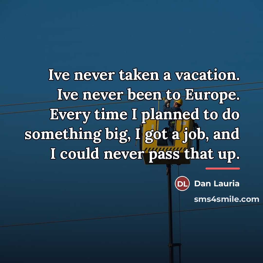 “Ive never taken a vacation. Ive never been to Europe.…” quote by Dan Lauria