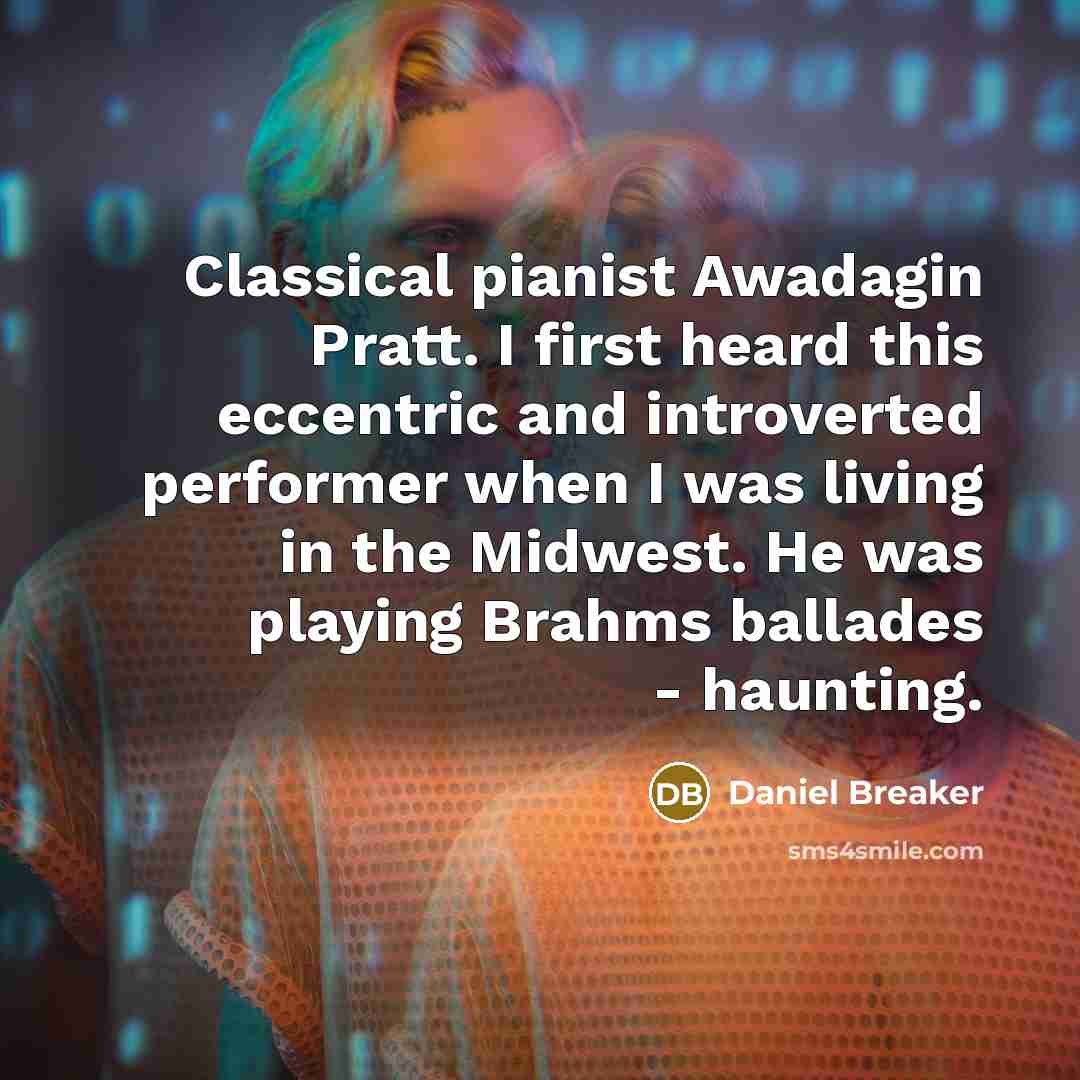 “Classical pianist Awadagin Pratt. I first heard this eccentric and…” quote by Daniel Breaker